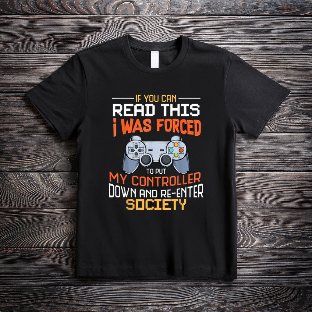 I Was Forced to Put My Controller Down Funny Gaming T-Shirt