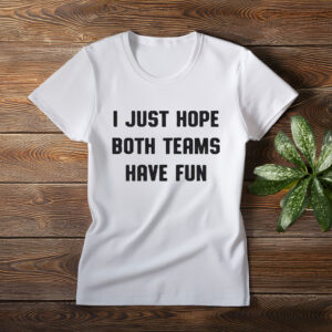 Women's I Just Hope Both Teams Have Fun T-Shirt