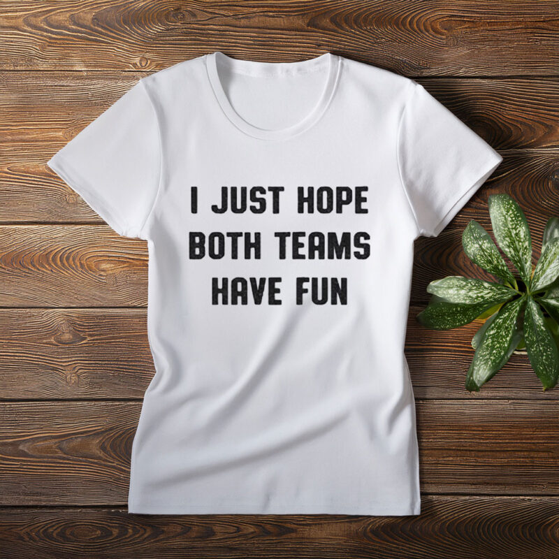 Women's I Just Hope Both Teams Have Fun T-Shirt