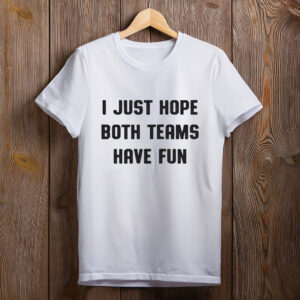 Women's I Just Hope Both Teams Have Fun T-Shirt