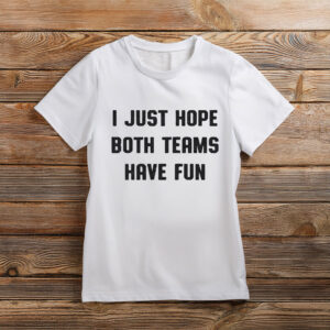 Women's I Just Hope Both Teams Have Fun T-Shirt