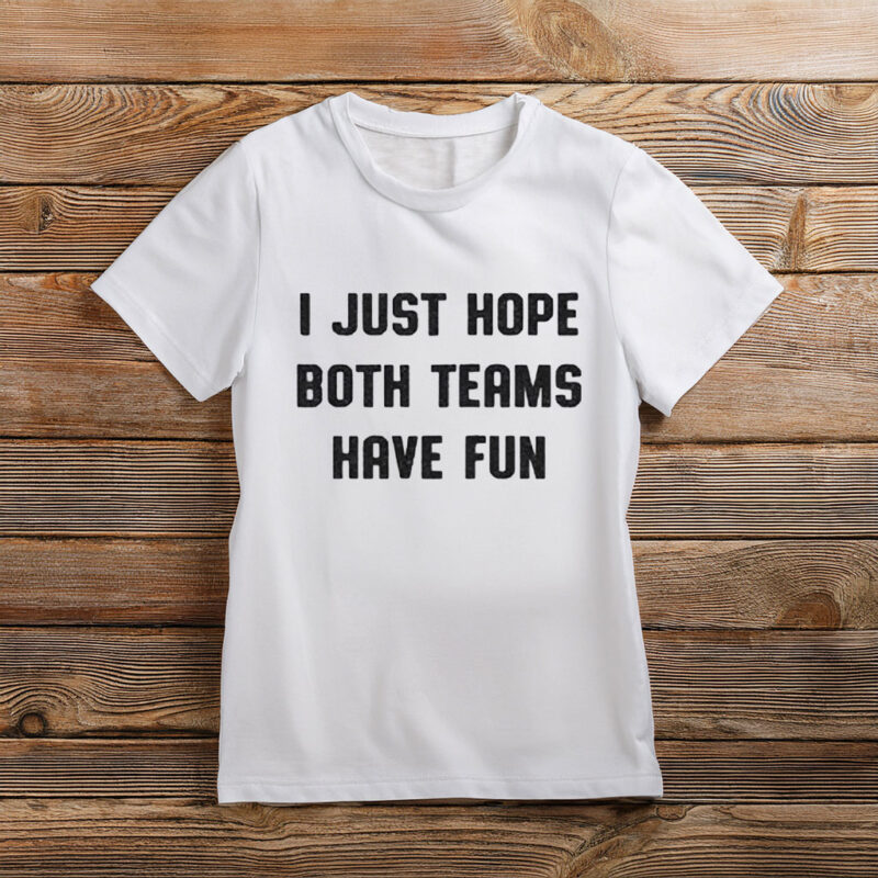 Women's I Just Hope Both Teams Have Fun T-Shirt